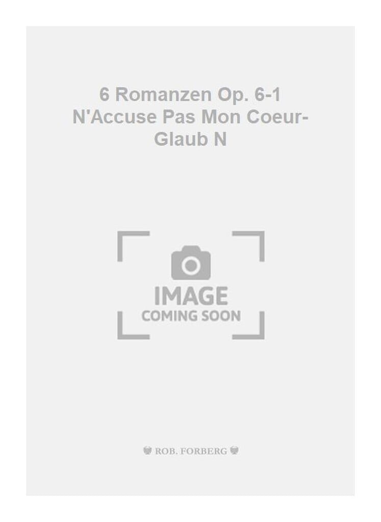 6 Romanzen Op. 6-1 N'Accuse Pas Mon Coeur- Glaub N